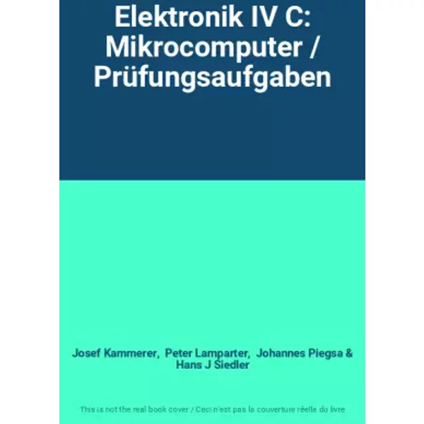 Elektronik IV C: Mikrocomputer / Prüfungsaufgaben - Josef Kammerer, Peter Lamparter, Johannes Piegsa, Hans J Siedler