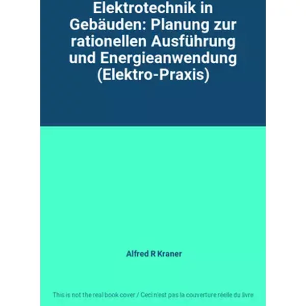 Elektrotechnik in Gebäuden: Planung zur rationellen Ausführung und Energieanwendung (Elektro-Praxis) - Alfred R Kraner