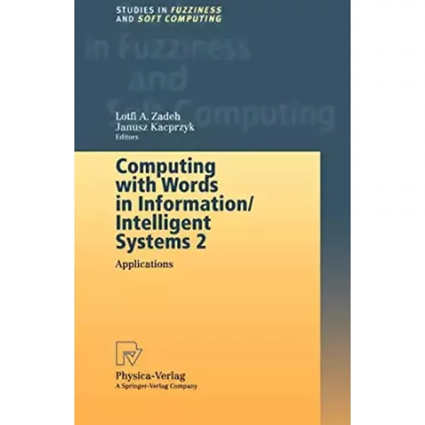 Computing With Words in Information/Intelligent Systems 2: Applications - Lotfi Zadeh