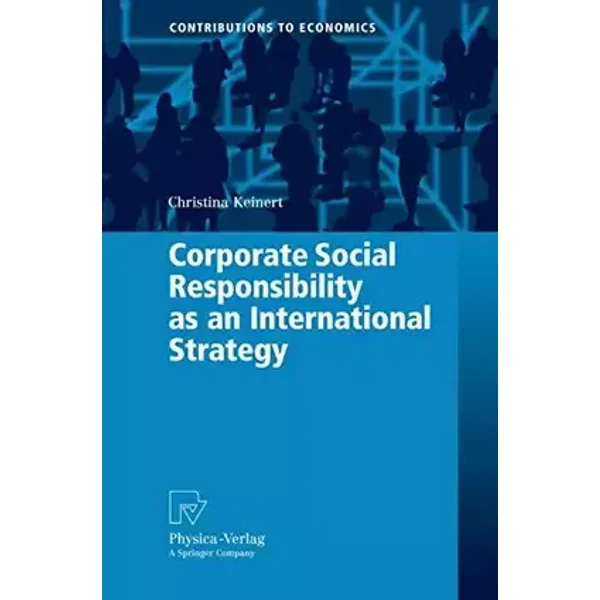 Corporate Social Responsibility as an International Strategy (Contributions to Economics) - Christina Keinert