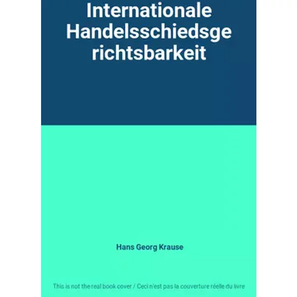 Internationale Handelsschiedsgerichtsbarkeit - Hans Georg Krause
