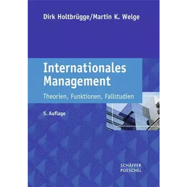 Internationales Management: Theorien, Funktionen, Fallstudien - Dirk Holtbrügge, Martin K. Welge