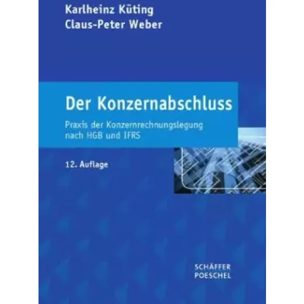 Der Konzernabschluss: Praxis der Konzernrechnungslegung nach HGB und IFRS - Karlheinz Küting, Claus-Peter Weber