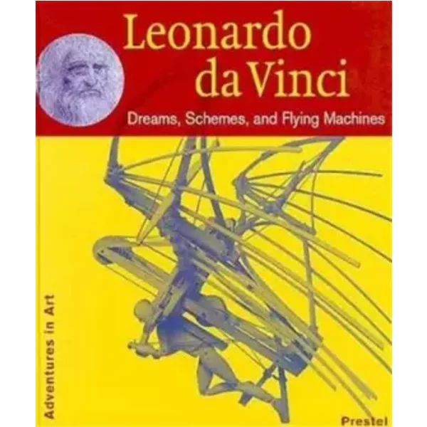 Leonardo Da Vinci: Dreams, Schemes, and Flying Machines (Adventures in Art) - Heinz Kuhne