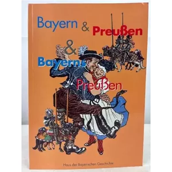 Bayern & Preussen: Schlaglichter auf eine historische Beziehung (Bayerische Geschichte) - unknown author