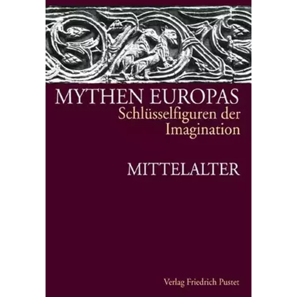 Mythen Europas. Schlüsselfiguren der Imagination. Bd. 2: Mittelalter