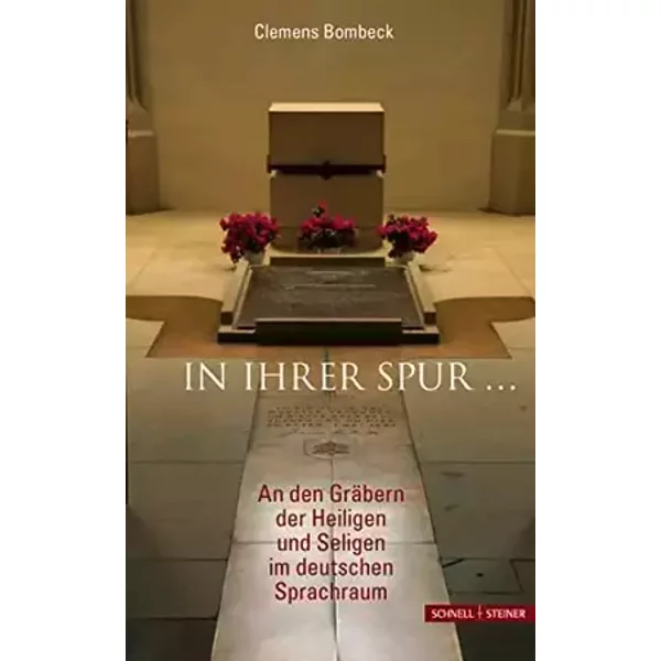 In ihrer Spur ...: An den Gräbern der Heiligen und Seligen im deutschen Sprachraum - Clemens Bombeck