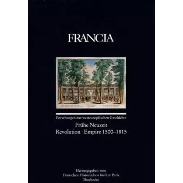 Francia: Frühe Neuzeit - Revolution - Empire 1500-1815 (Francia - Forschungen zur westeuropäischen Geschichte, Band 25) - Jan Thorbecke Verlag