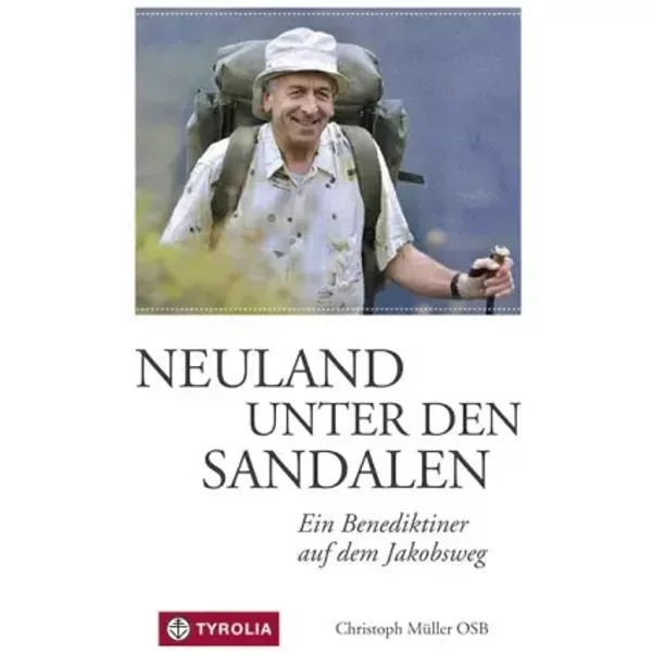Neuland unter den Sandalen: Ein Benediktiner auf dem Jakobsweg - Christoph Müller