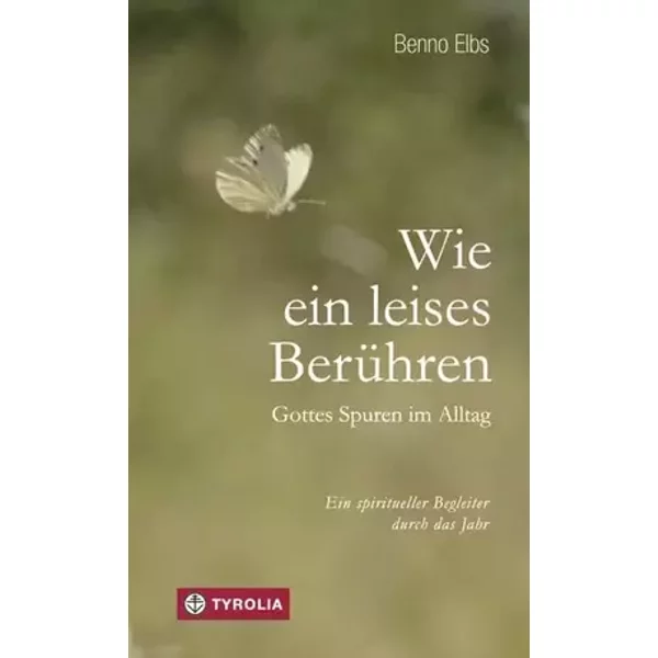 Wie ein leises Berühren: Gottes Spuren im Alltag; Ein spiritueller Begleiter durch das Jahr - Benno Elbs