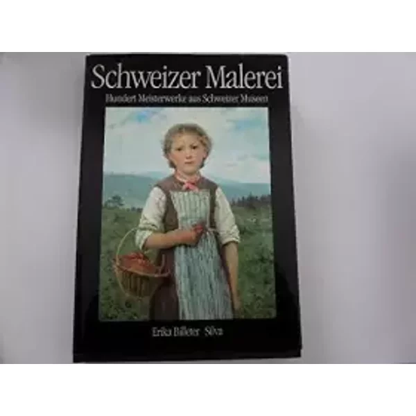Schweizer Malerei: Hundert Meisterwerke aus Schweizer Museen vom 15. bis zum 20. Jahrhundert - Erika Billeter