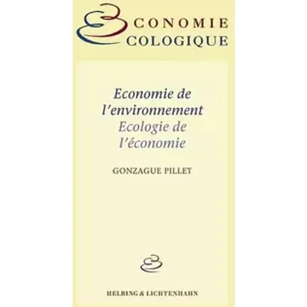 Economie de l'Environnement, Ecologie de l'Economie (Collection Économie Écologique) - Gonzague Pillet (†)