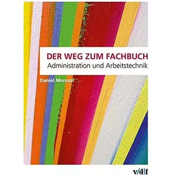 Der Weg zum Fachbuch: Administration und Arbeitstechnik - Daniel Morozzi