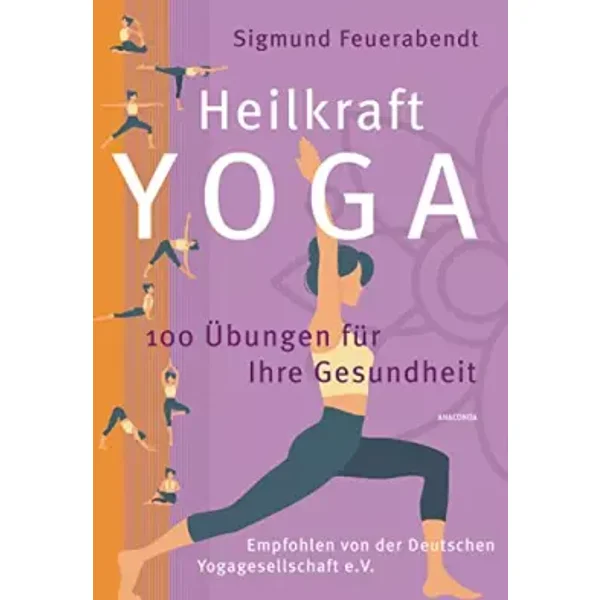 Heilkraft Yoga. 100 Übungen für Ihre Gesundheit. Empfohlen von der Deutschen Yogagesellschaft e. V.: Die Neuausgabe des Standardwerks vom Yo - Sigmund Feuerabendt