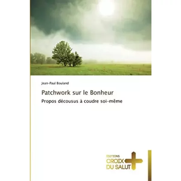 Patchwork sur le Bonheur: Propos décousus à coudre soi-même (Omn.Croix Salut) - Jean-Paul Bouland