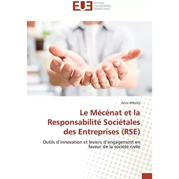 Le Mécénat et la Responsabilité Sociétales des Entreprises (RSE): Outils d’innovation et leviers d’engagement en faveur de la société civile - Alice O'Reilly