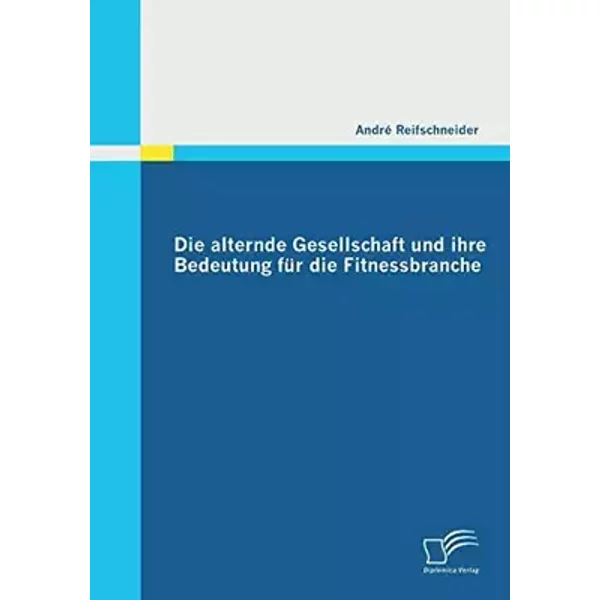 Die alternde Gesellschaft und ihre Bedeutung für die Fitnessbranche - André Reifschneider