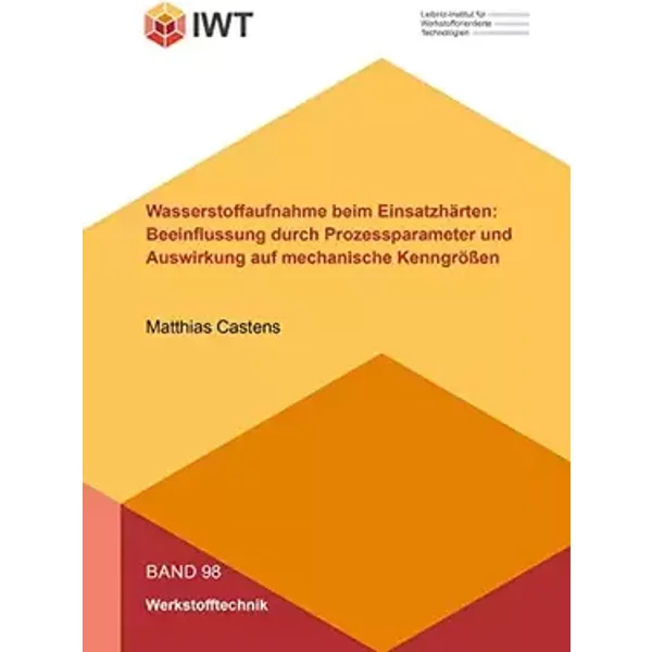 Wasserstoffaufnahme beim Einsatzhärten: Beeinflussung durch Prozessparameter und Auswirkung auf mechanische Kenngrößen (Forschungsberichte a - Matthias Castens