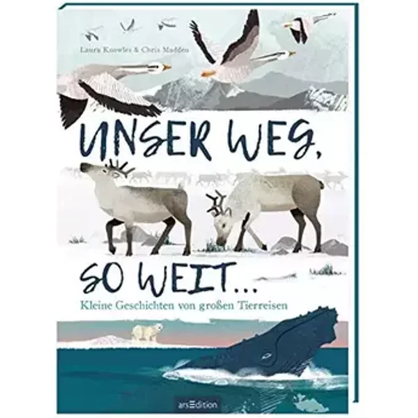 Unser Weg, so weit ...: Kleine Geschichten von großen Tierreisen | Poetisches Natur-Bilderbuch über Tier-Migration, für Kinder ab 4 Jahren - Laura Knowles
