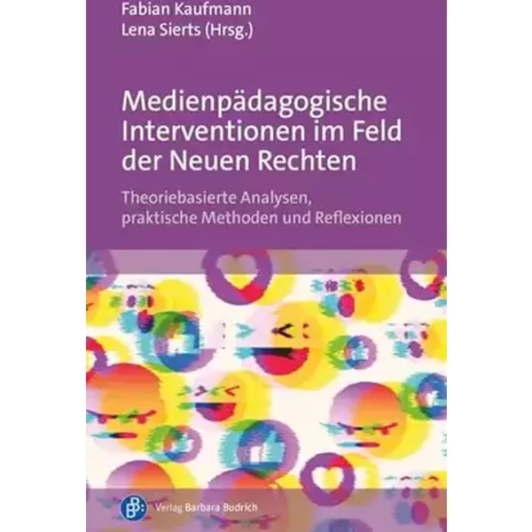 Medienpädagogische Interventionen im Feld der Neuen Rechten: Theoriebasierte Analysen, praktische Methoden und Reflexionen