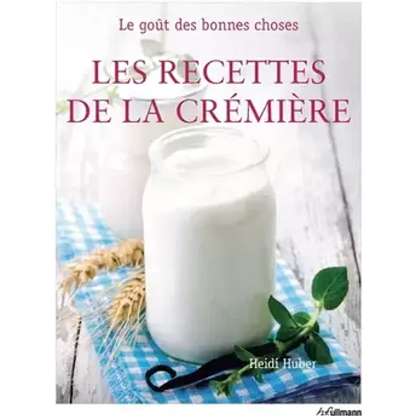 Les recettes de la cremière - Heidi Huber, Leïla Pelissier