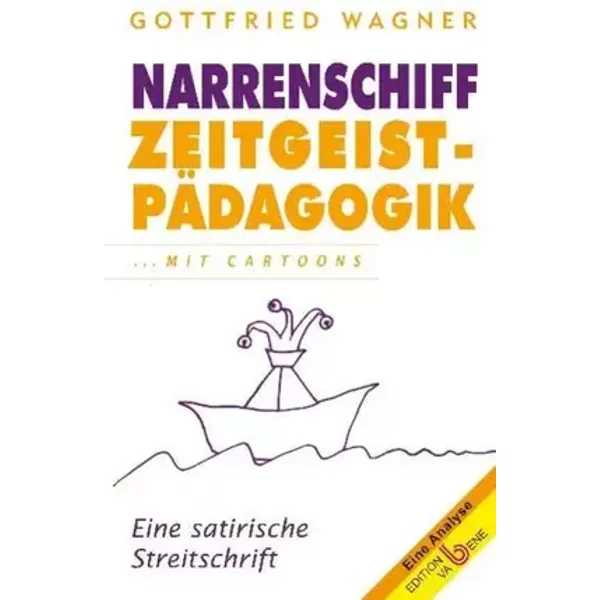 Narrenschiff Zeitgeistpädagogik: Eine satirische Streitschrift - Gottfried Wagner