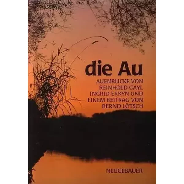 Die Au: Auenblicke - Reinhold Gayl, Ingrid Erkyn