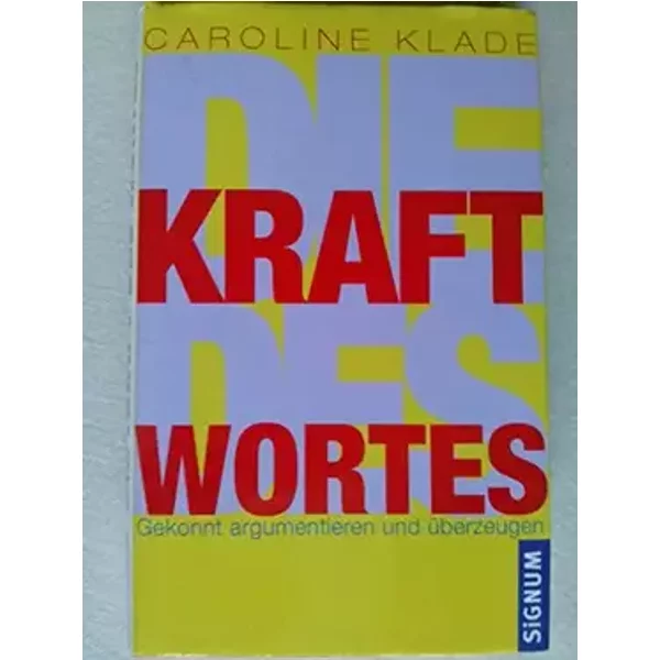 Die Kraft des Wortes: Gekonnt argumentieren und überzeugen - Caroline Klade