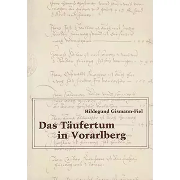 Das Täufertum in Vorarlberg - Hildegund Gismann Fiel