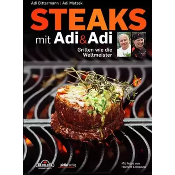 Steaks mit Adi & Adi: Grillen wie die Weltmeister - A.B. Bittermann, Adi Matzek