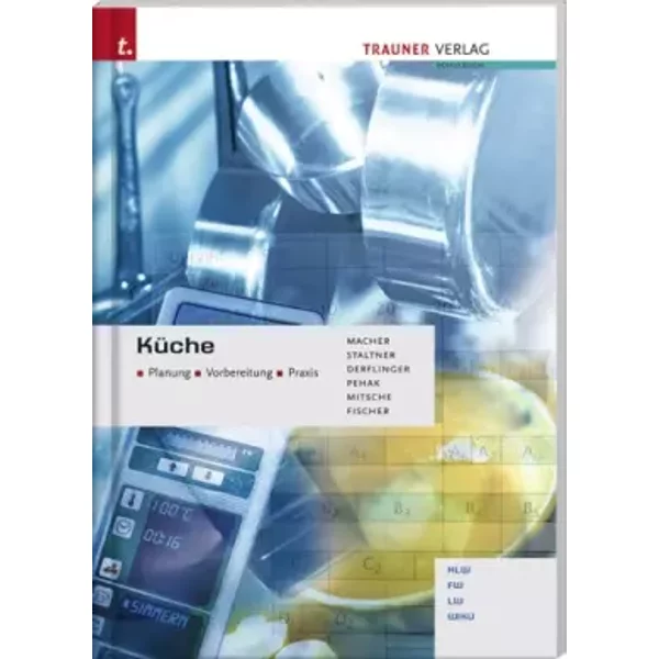 Küche: Planung - Vorbereitung - Praxis - Roswitha Macher, Andrea Staltner, Elfriede Derflinger, Sylvia Pehak, Eduard Mitsche, Peter Fischer