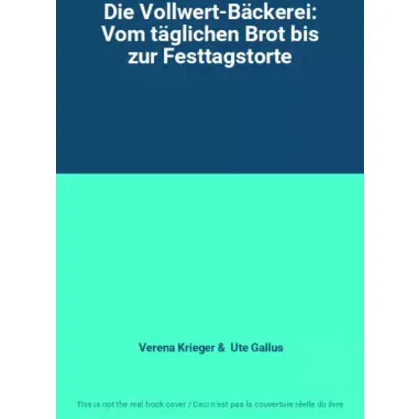 Die Vollwert-Bäckerei: Vom täglichen Brot bis zur Festtagstorte - Verena Krieger, Ute Gallus