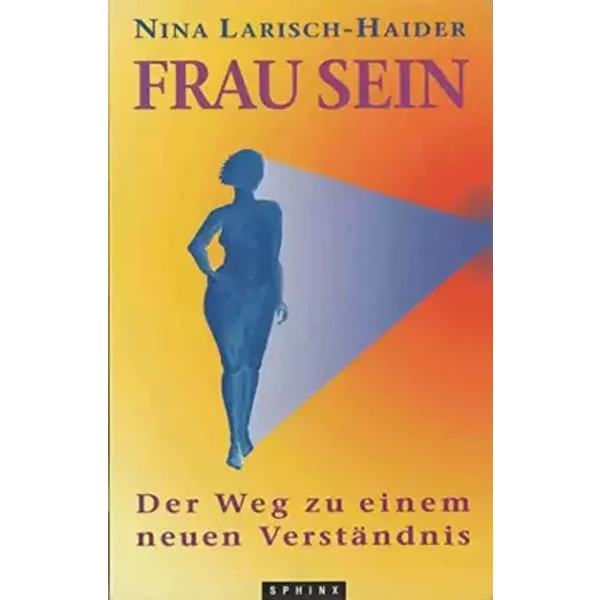Frau-Sein: Der Weg zu einem neuen Verständnis - Nina Larisch-Haider