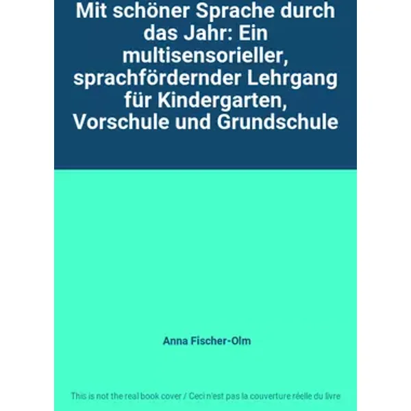 Mit schöner Sprache durch das Jahr: Ein multisensorieller, sprachfördernder Lehrgang für Kindergarten, Vorschule und Grundschule - Anna Fischer-Olm