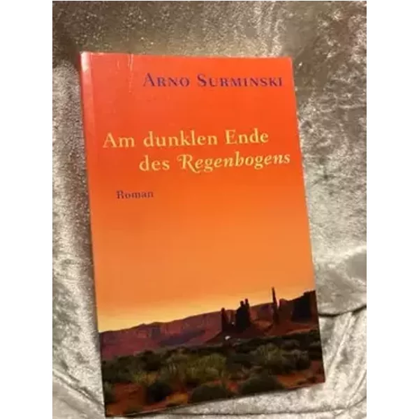 Am dunklen Ende des Regenbogens - Arno Surminski