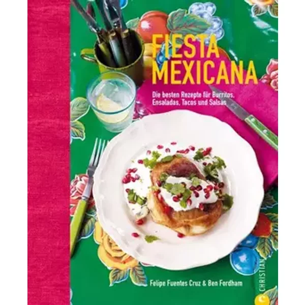 Fiesta Mexicana: Die besten Rezepte für Burritos, Ensaladas, Tacos und Salsas - Ben Fordham, Felipe Fuentes Cruz