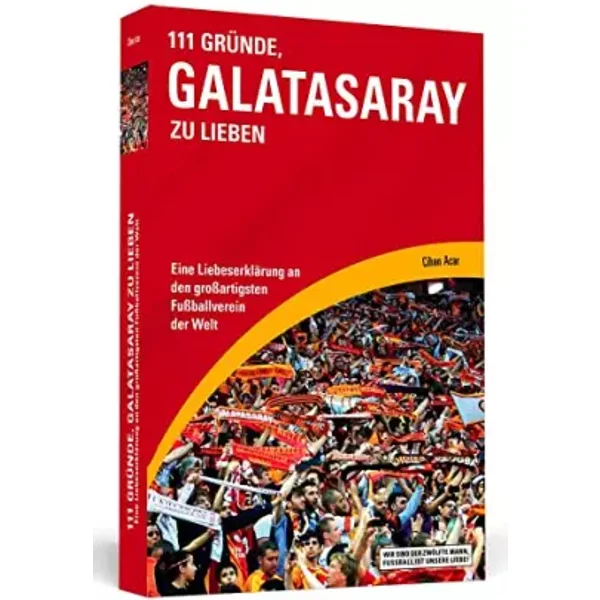 111 Gründe, Galatasaray zu lieben: Eine Liebeserklärung an den großartigsten Fußballverein der Welt - Cihan Acar