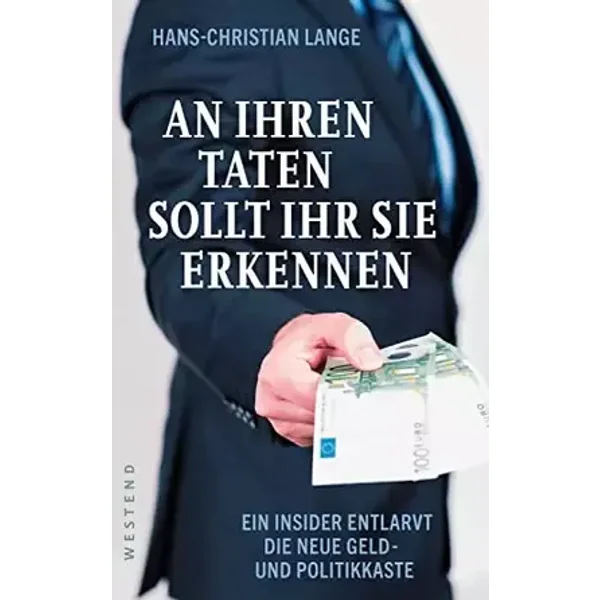 An ihren Taten sollt ihr sie erkennen: Ein Insider entlarvt die neue Geld- und Politikkaste - Hans-Christian Lange