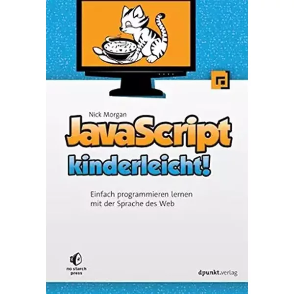 JavaScript kinderleicht!: Einfach programmieren lernen mit der Sprache des Web - Nick Morgan