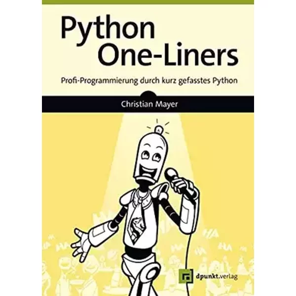 Python One-Liners: Profi-Programmierung durch kurz gefasstes Python - Christian Mayer