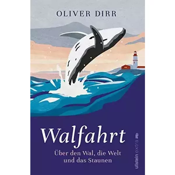 Walfahrt: Über den Wal, die Welt und das Staunen | Eine inspirierende Einladung zum Naturerlebnis Whale-Watching - Oliver Dirr