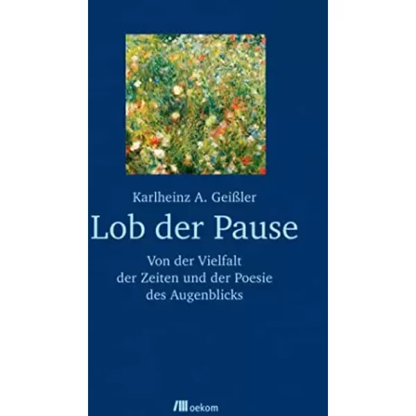 Lob Der Pause: Von Der Vielfalt Der Zeiten Und Der Poesie Des Augenblicks - Karlheinz A. GeißLer-image