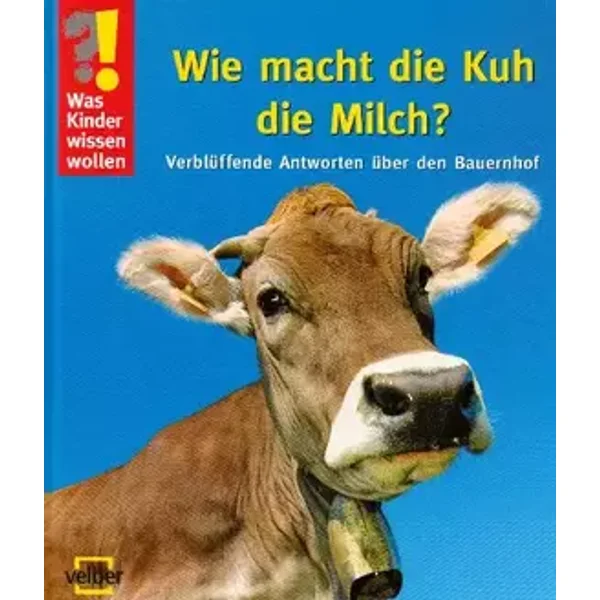 Was Kinder wissen wollen. Wie macht die Kuh die Milch? Verblüffende Antworten über den Bauernhof - Ulrike Berger