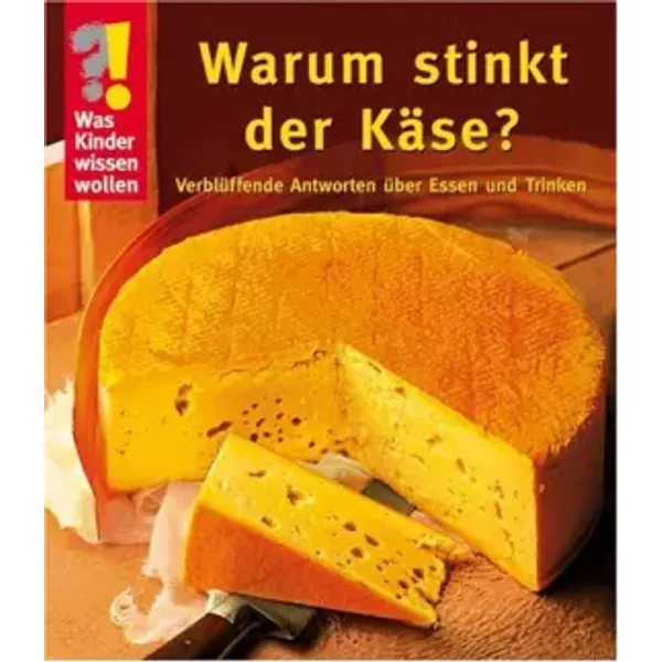 Was Kinder Wissen Wollen. Warum Stinkt Der KäSe? VerblüFfende Antworten üBer Essen Und Trinken-image