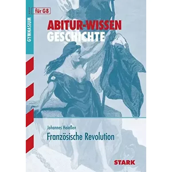 STARK Abitur-Wissen - Geschichte - Die Französische Revolution (Abitur- und Prüfungswissen) - Johannes Heinßen