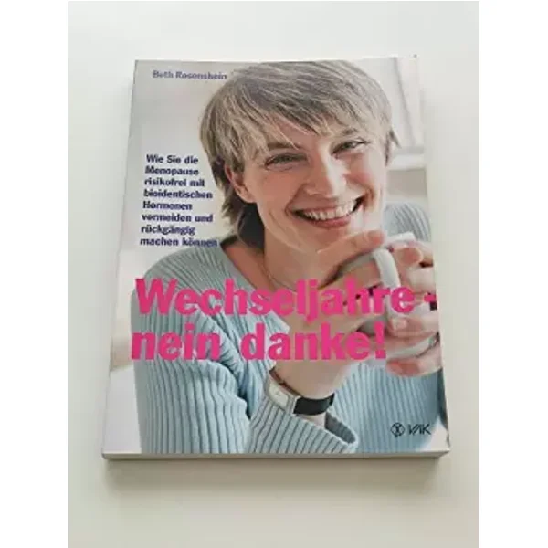Wechseljahre - nein danke!: Wie Sie die Menopause risikofrei mit bioidentischen Hormonen vermeiden und rückgängig machen können - Beth Rosenshein