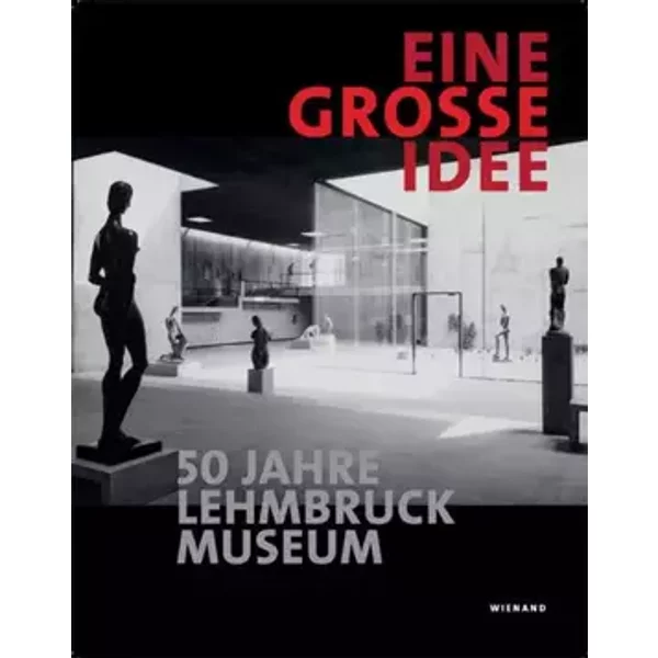 Eine große Idee: 50 Jahre Lehmbruck Museum - unknown author