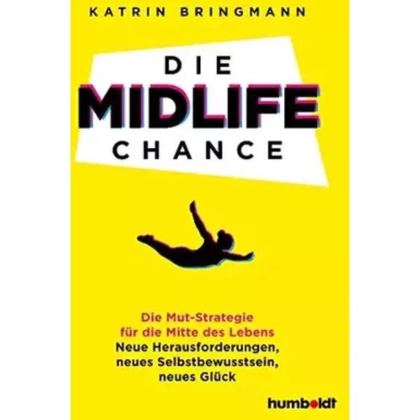 Die Midlife Chance: Die Mut-Strategie für die Mitte des Lebens: Neue Herausforderungen, neues Selbstbewusstsein, neues Glück - Katrin Bringmann