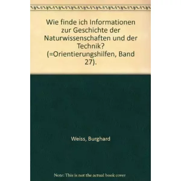 Wie Finde Ich Informationen Zur Geschichte Der Naturwissenschaften Und Der Technik (Orientierungshilfen: Buchreihe) - Burghard Weiss-image