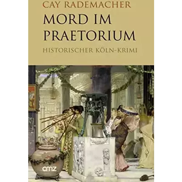 Mord im Praetorium: Historischer Köln-Krimi - Cay Rademacher
